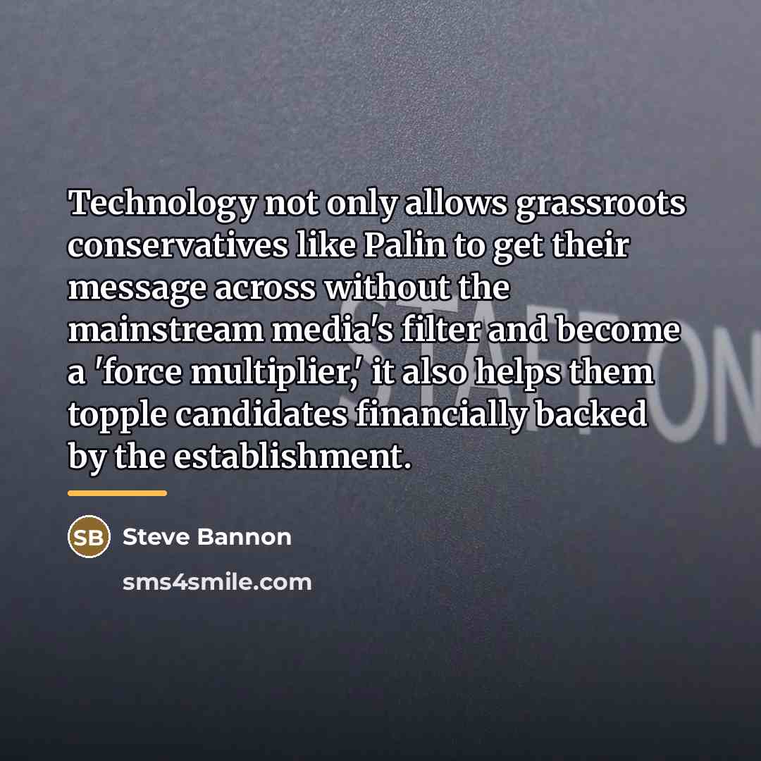 “Technology not only allows grassroots conservatives like Palin to get…” quote by Steve Bannon