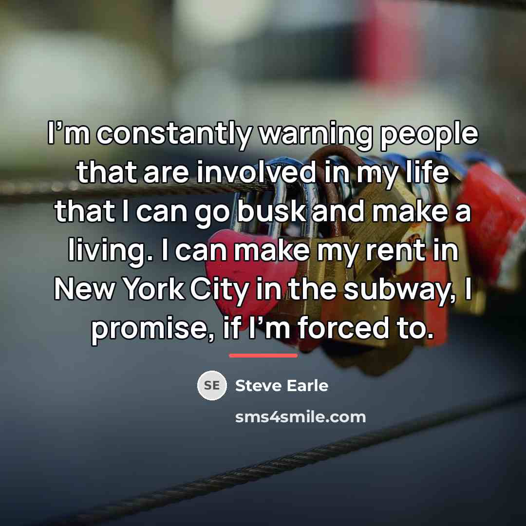 “I'm constantly warning people that are involved in my life…” quote by Steve Earle