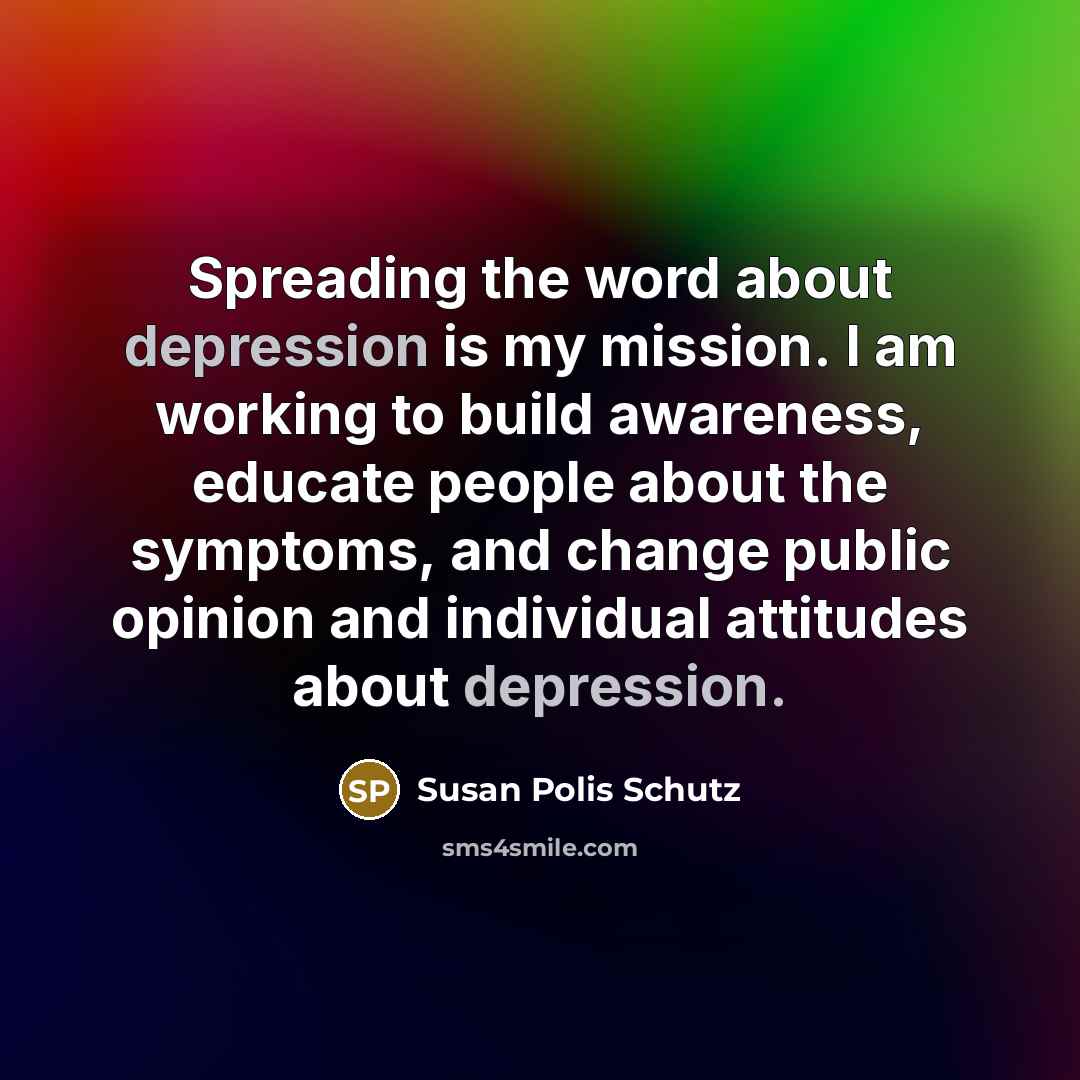 “Spreading the word about depression is my mission. I am…” quote by Susan Polis Schutz