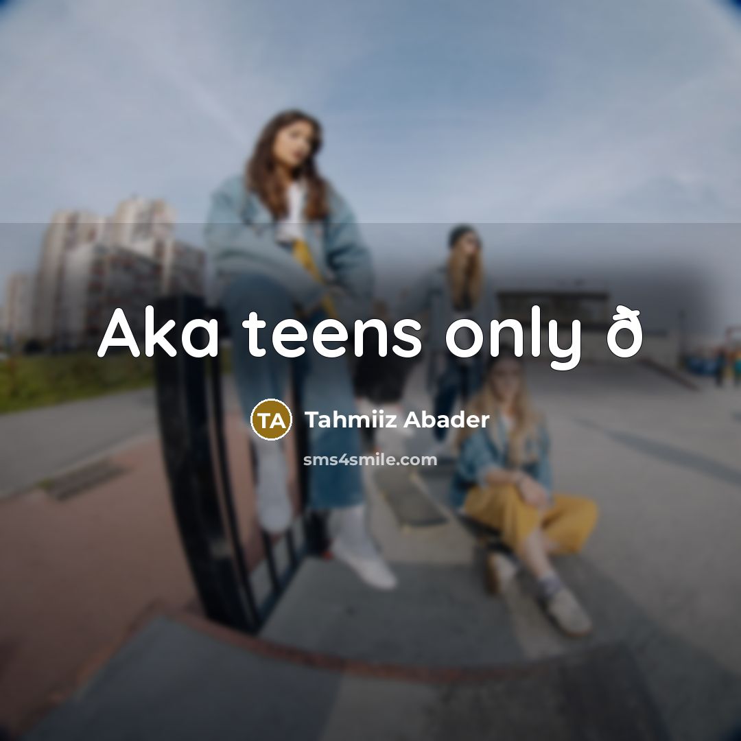 “Aka teens only ð…” quote by Tahmiiz Abader
