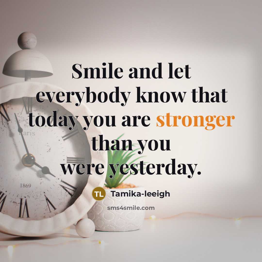 “Smile and let everybody know that today you are stronger than you were yesterday.” quote by Tamika-leeigh