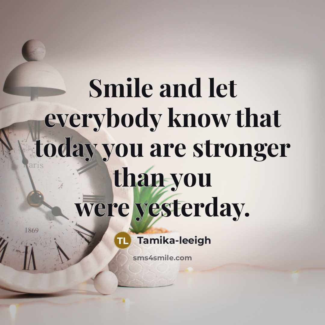 “Smile and let everybody know that today you are stronger…” quote by Tamika-leeigh
