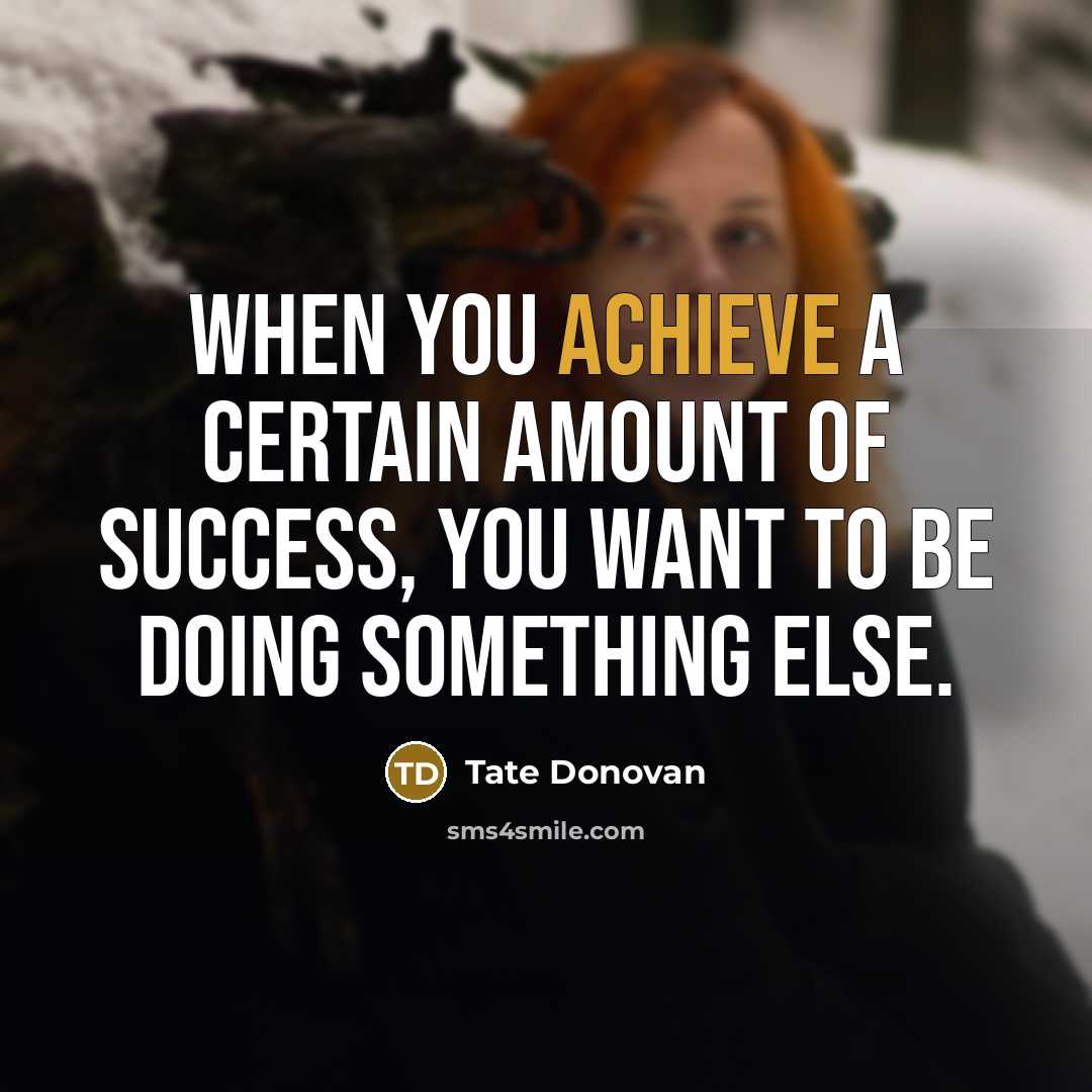 “When you achieve a certain amount of success, you want…” quote by Tate Donovan