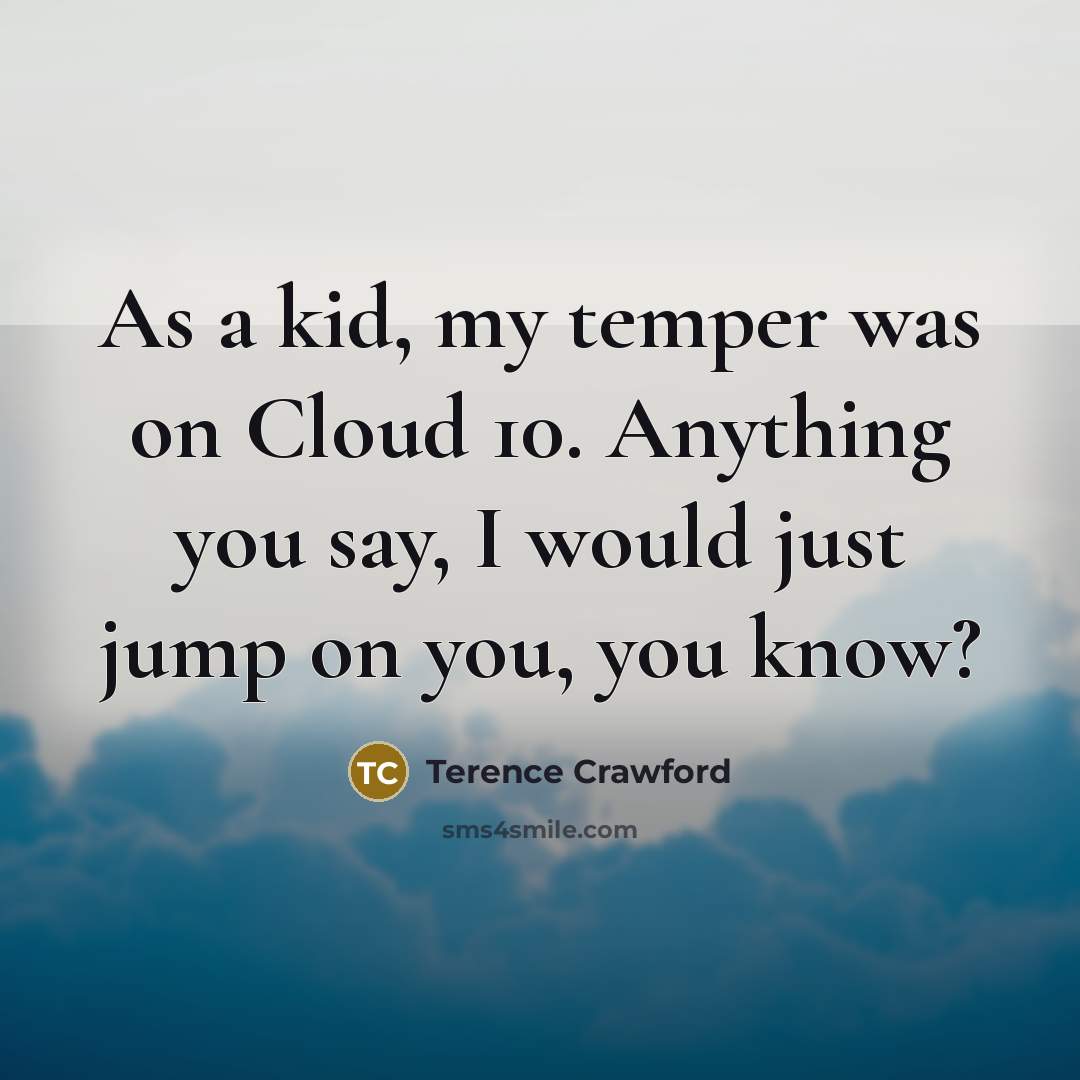 “As a kid, my temper was on Cloud 10. Anything…” quote by Terence Crawford