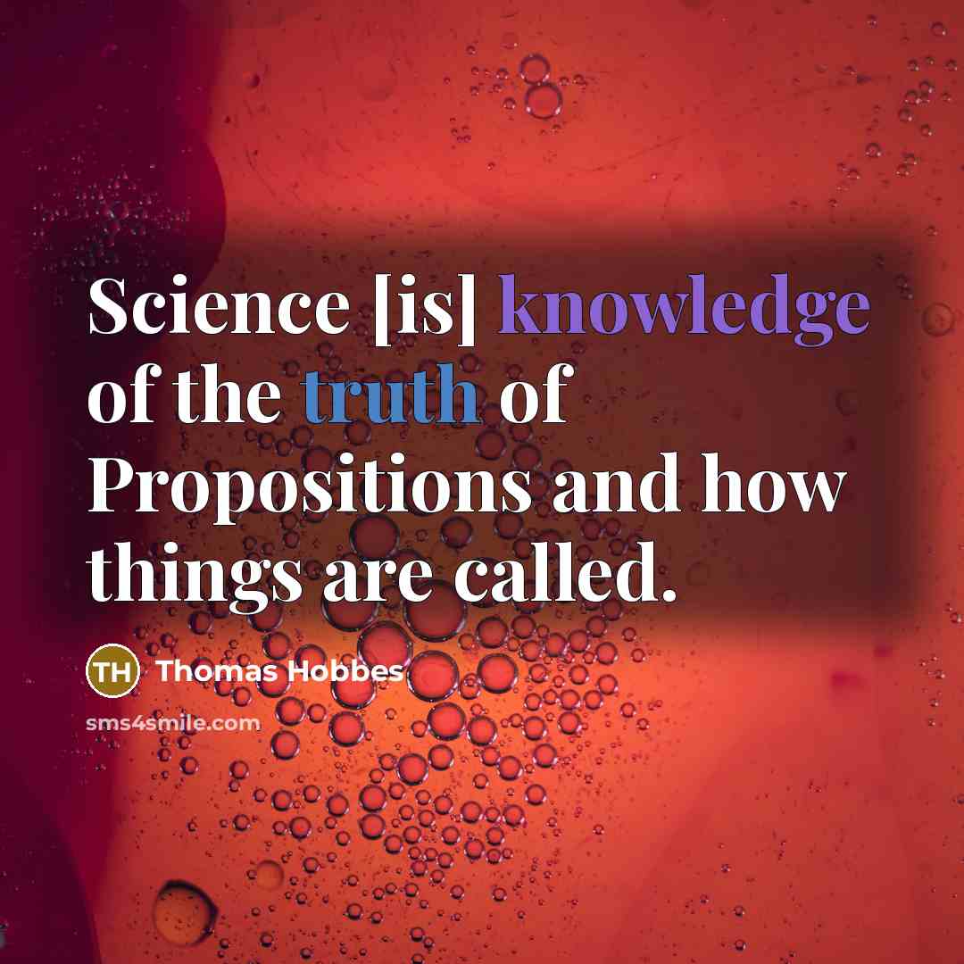 “Science [is] knowledge of the truth of Propositions and how…” quote by Thomas Hobbes
