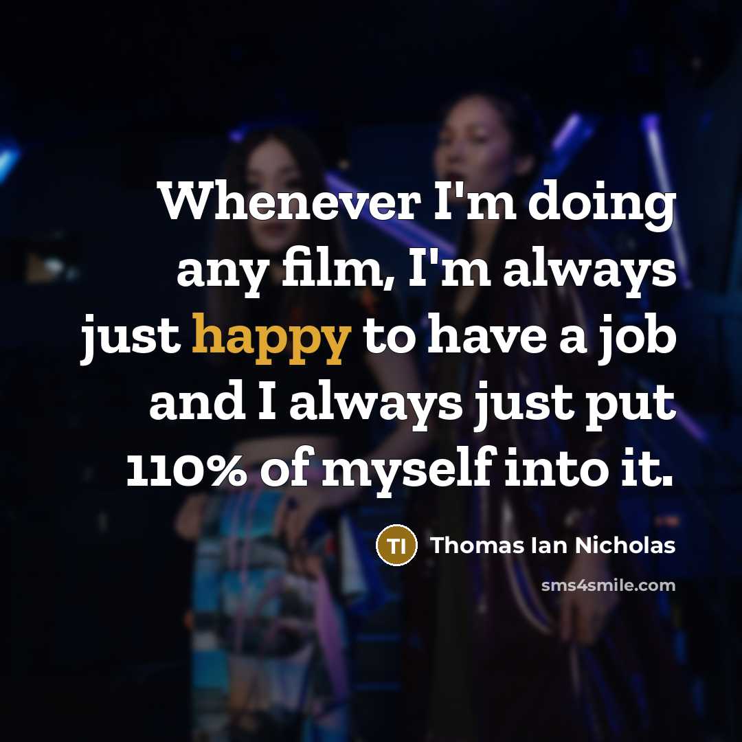 “Whenever I'm doing any film, I'm always just happy to…” quote by Thomas Ian Nicholas