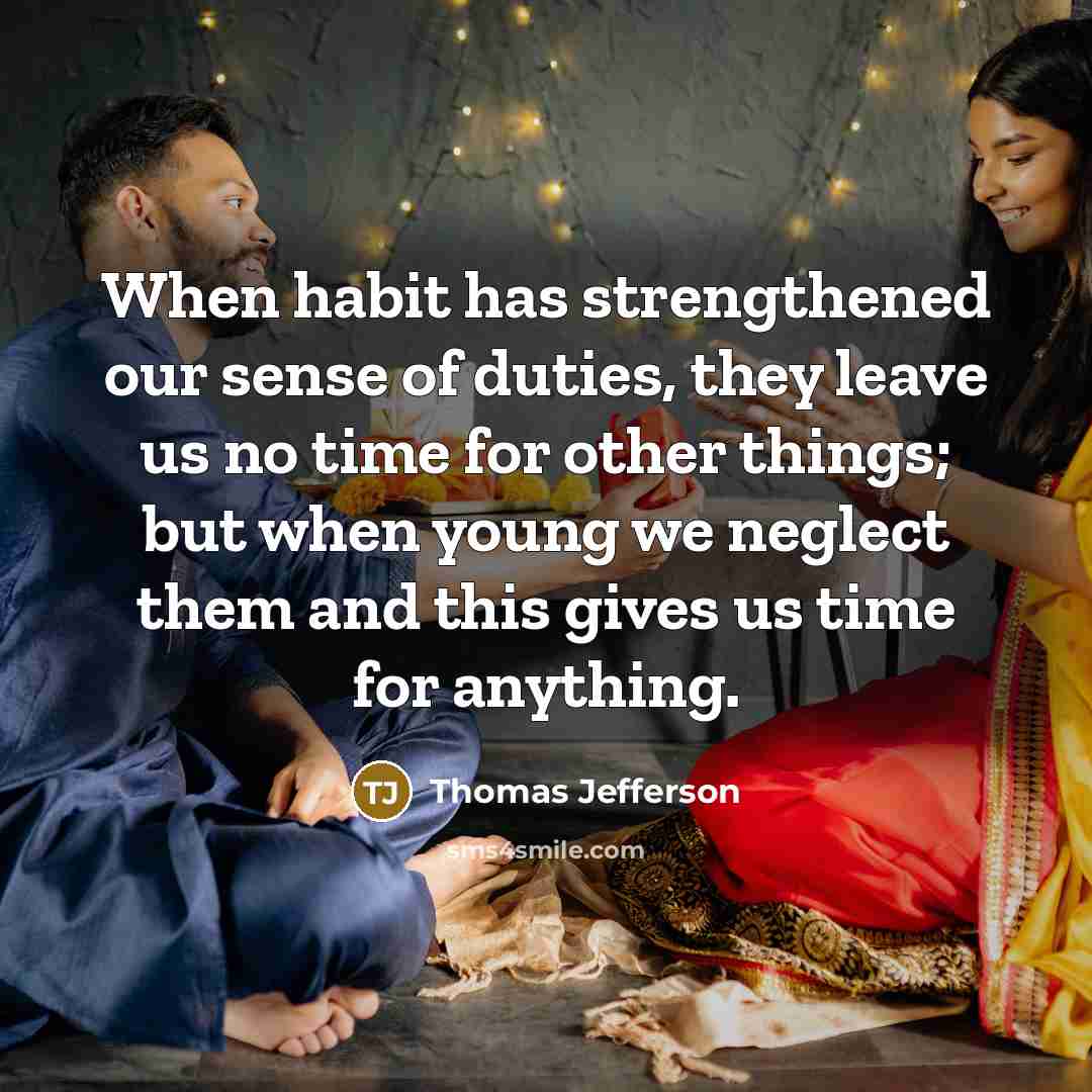 “When habit has strengthened our sense of duties, they leave…” quote by Thomas Jefferson