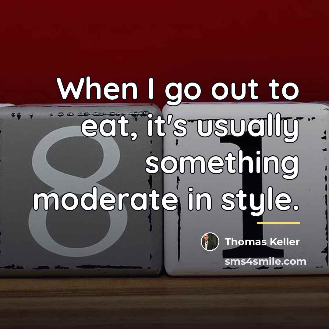 “When I go out to eat, it's usually something moderate…” quote by Thomas Keller