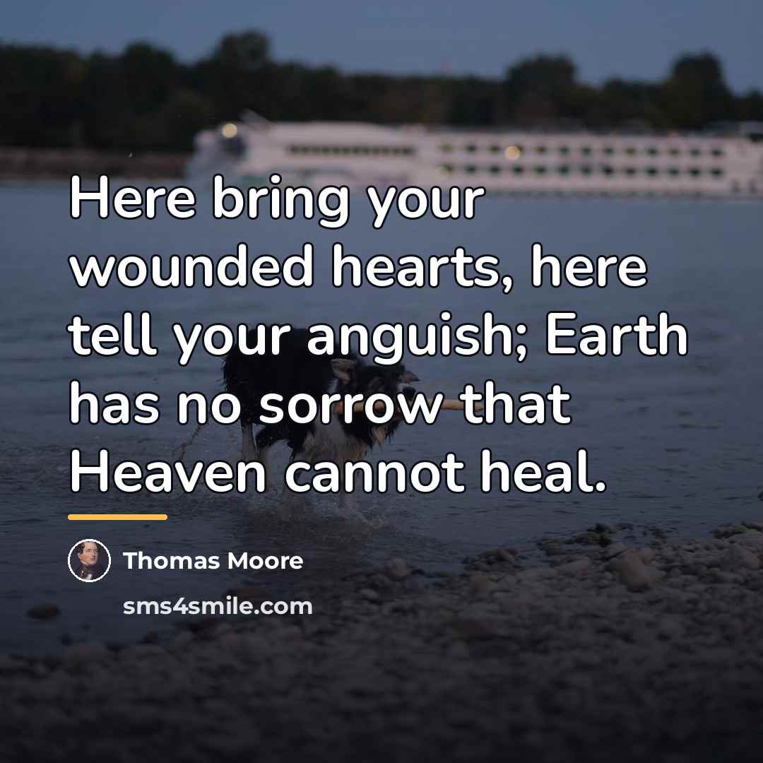 “Here bring your wounded hearts, here tell your anguish; Earth…” quote by Thomas Moore