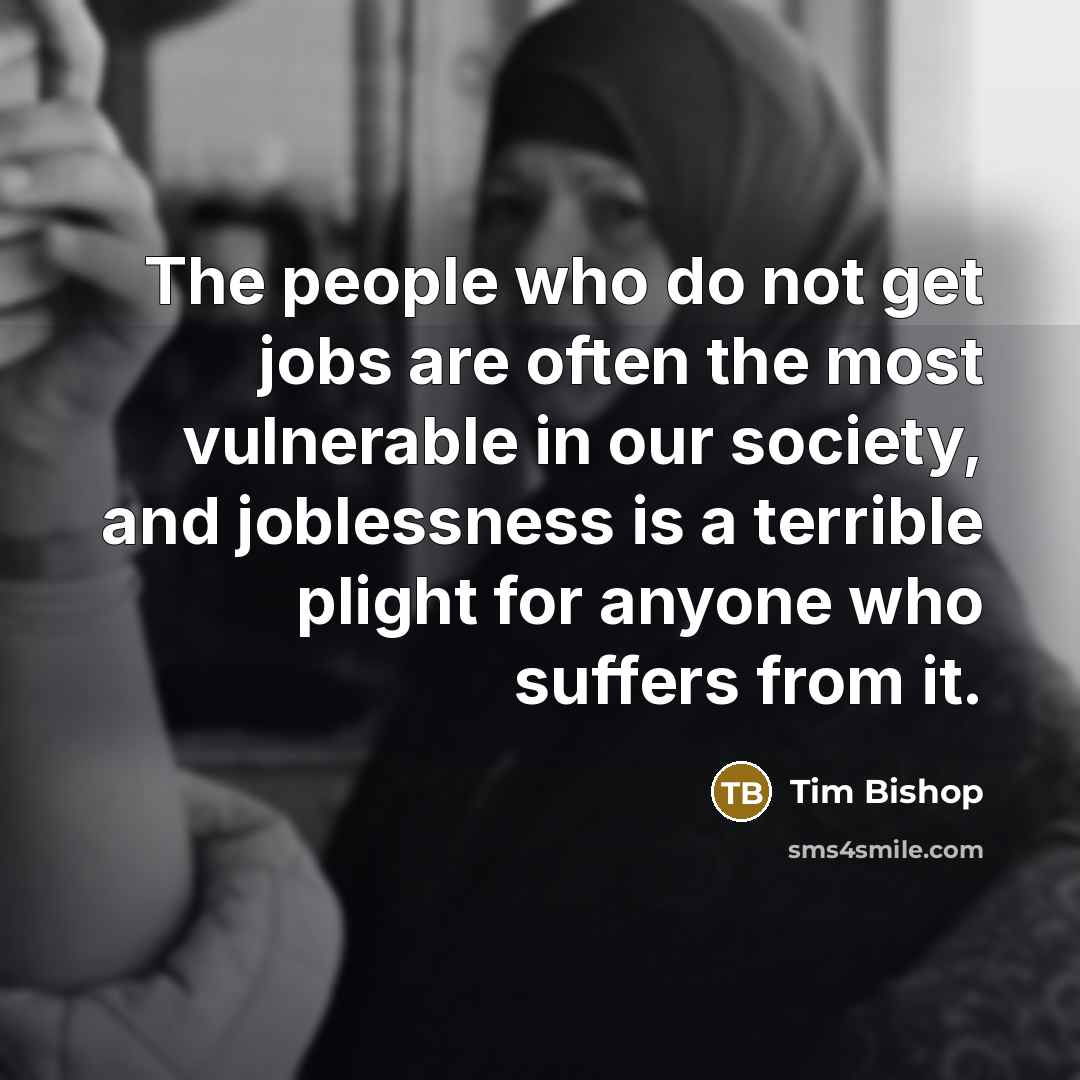 “The people who do not get jobs are often the…” quote by Tim Bishop
