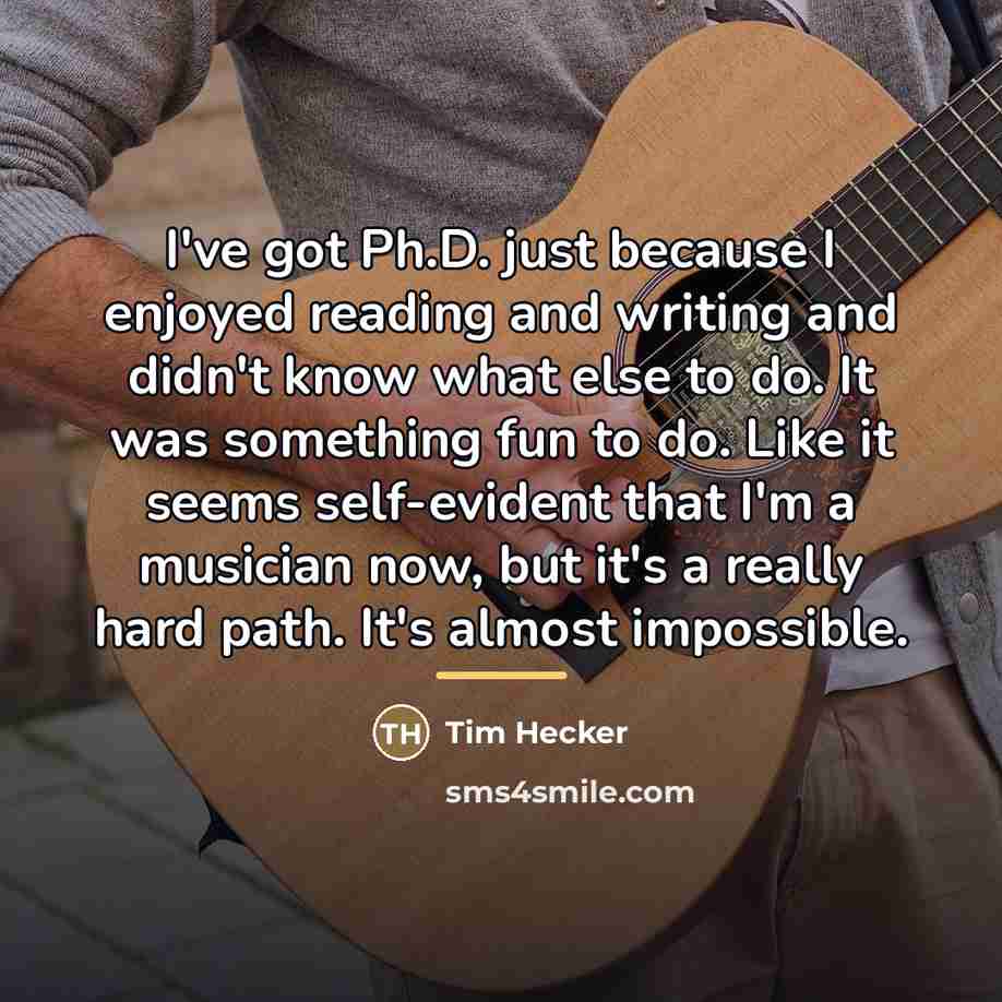 “I've got Ph.D. just because I enjoyed reading and writing…” quote by Tim Hecker