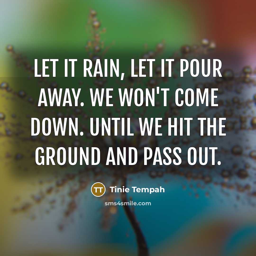 “Let it rain, let it pour away. We won't come…” quote by Tinie Tempah