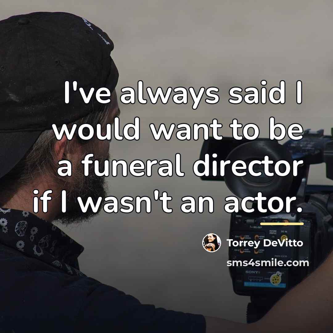 “I've always said I would want to be a funeral…” quote by Torrey DeVitto