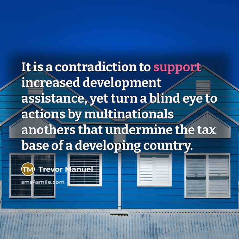 “It is a contradiction to support increased development assistance, yet…” quote by Trevor Manuel