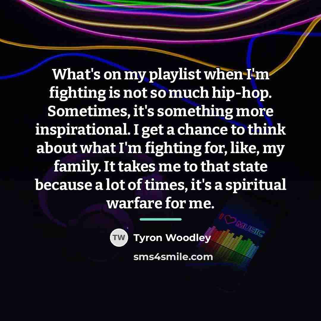 “What's on my playlist when I'm fighting is not so…” quote by Tyron Woodley