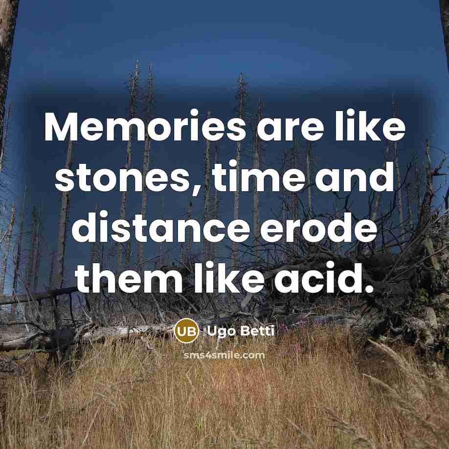 “Memories are like stones, time and distance erode them like…” quote by Ugo Betti