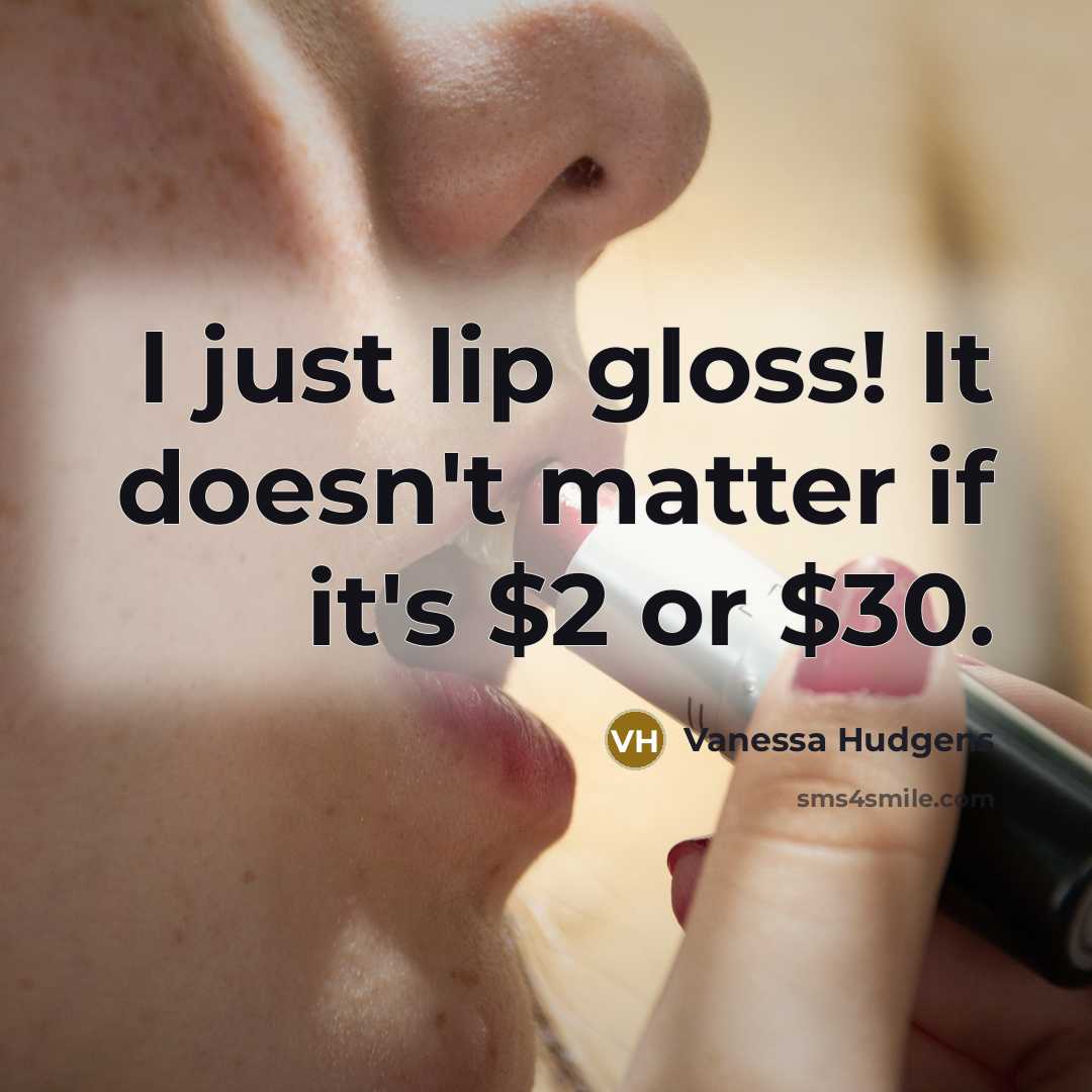 “I just lip gloss! It doesn't matter if it's $2…” quote by Vanessa Hudgens