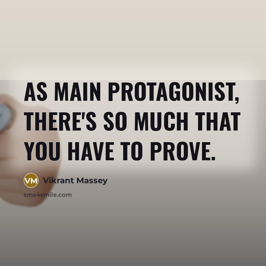 “As main protagonist, there's so much that you have to prove.” quote by Vikrant Massey