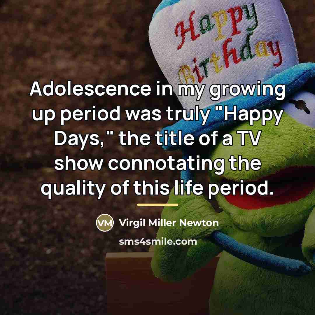 “Adolescence in my growing up period was truly "Happy Days,"…” quote by Virgil Miller Newton