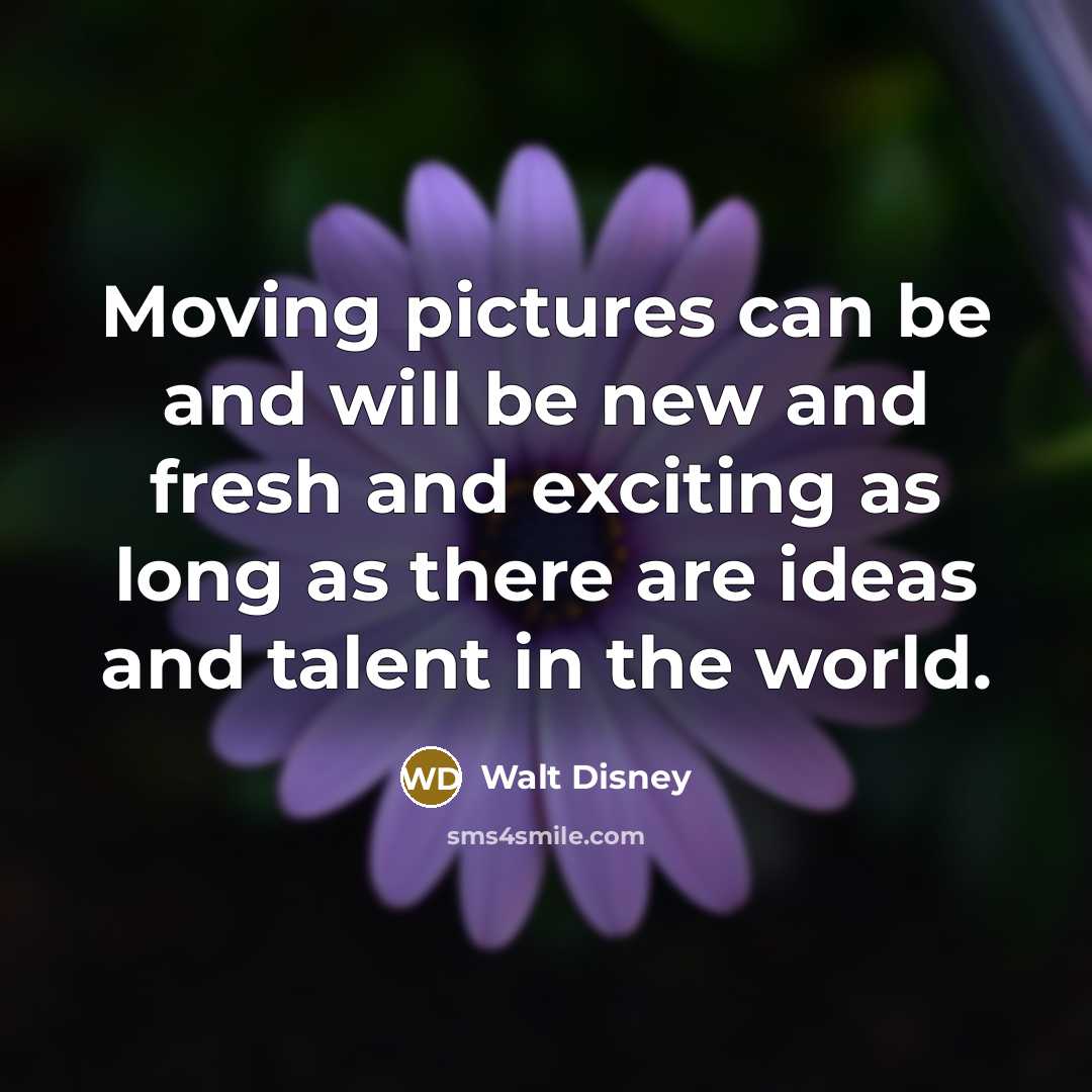 “Moving pictures can be and will be new and fresh…” quote by Walt Disney