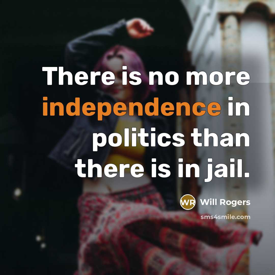“There is no more independence in politics than there is…” quote by Will Rogers
