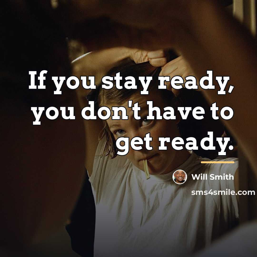 “If you stay ready, you don't have to get ready.…” quote by Will Smith