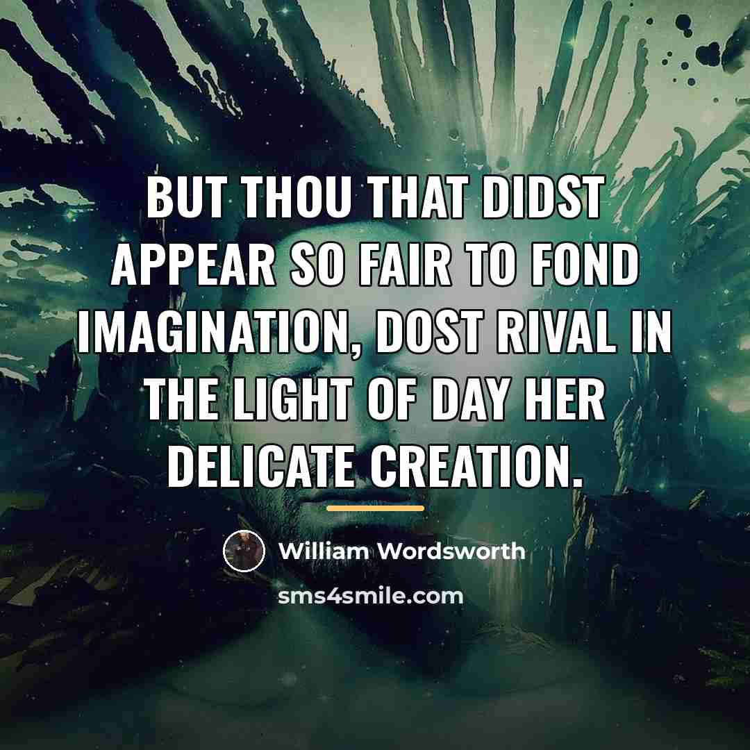 “But thou that didst appear so fair To fond imagination,…” quote by William Wordsworth