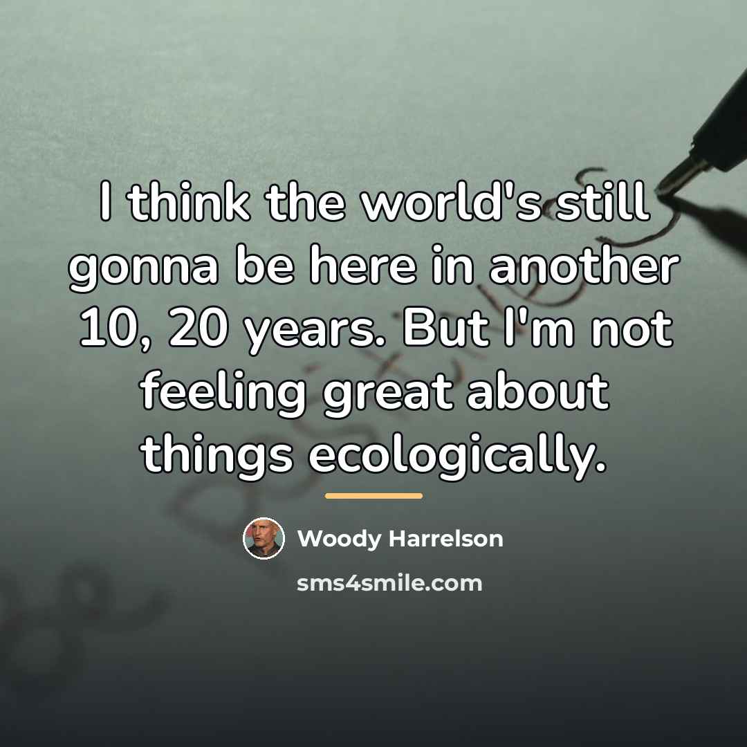 “I think the world's still gonna be here in another…” quote by Woody Harrelson