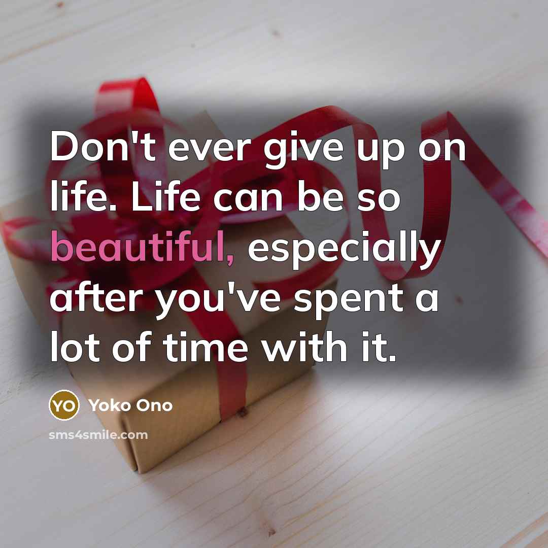 “Don't ever give up on life. Life can be so…” quote by Yoko Ono