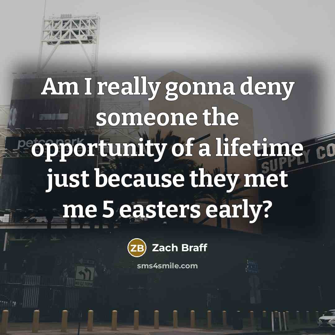 “Am I really gonna deny someone the opportunity of a…” quote by Zach Braff