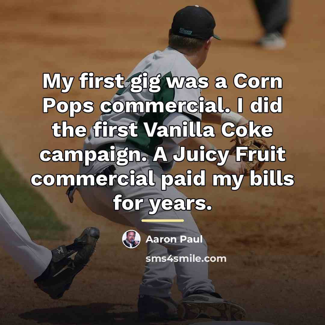 “My first gig was a Corn Pops commercial. I did…” quote by Aaron Paul