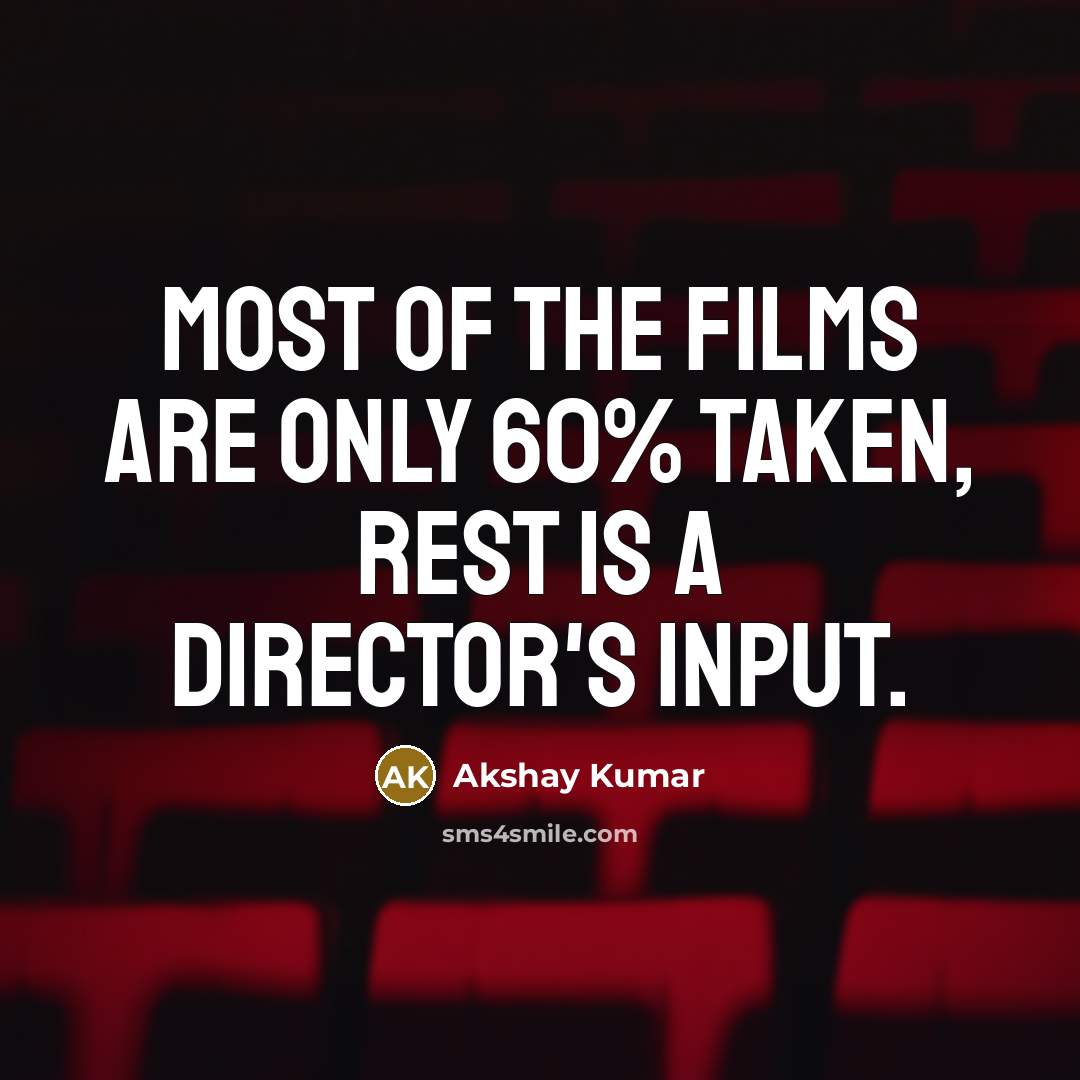 “Most of the films are only 60% taken, rest is…” quote by Akshay Kumar