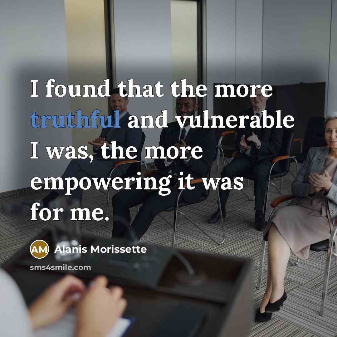“I found that the more truthful and vulnerable I was,…” quote by Alanis Morissette