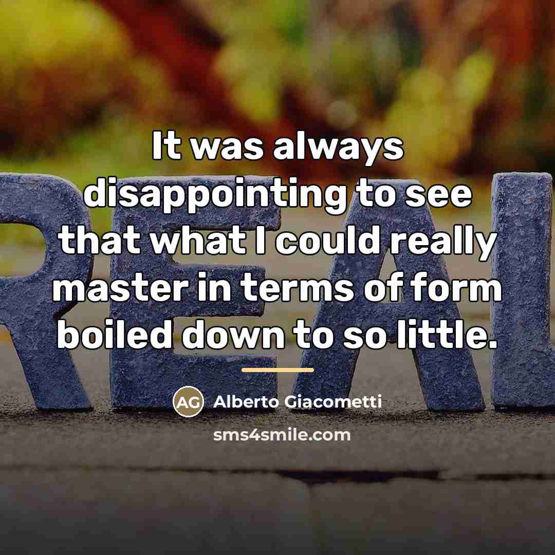 “It was always disappointing to see that what I could…” quote by Alberto Giacometti