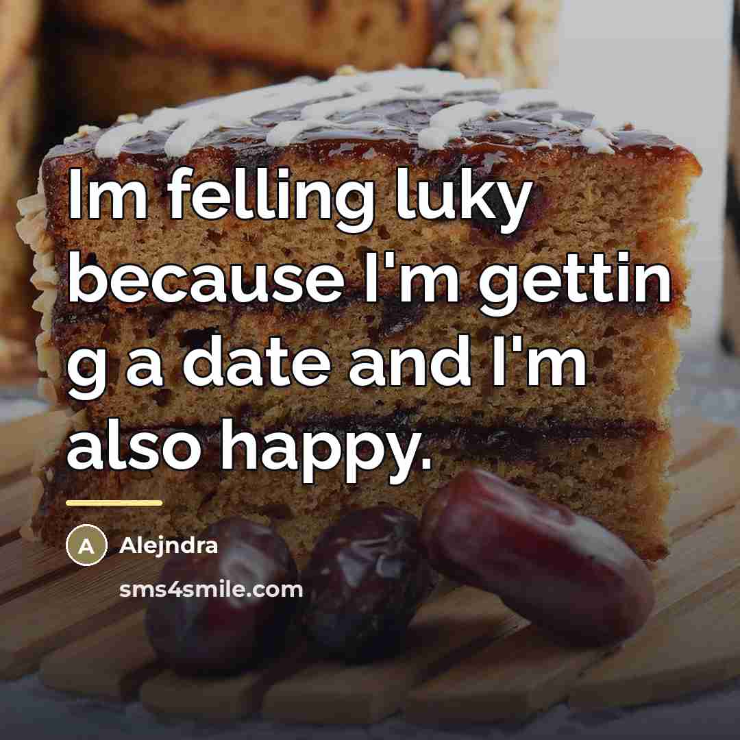“Im felling luky because I'm gettin g a date and…” quote by Alejndra