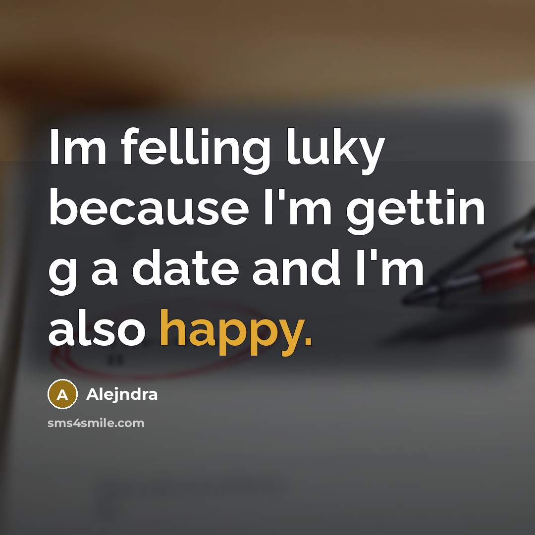 “Im felling luky because I'm gettin g a date and I'm also happy.” quote by Alejndra