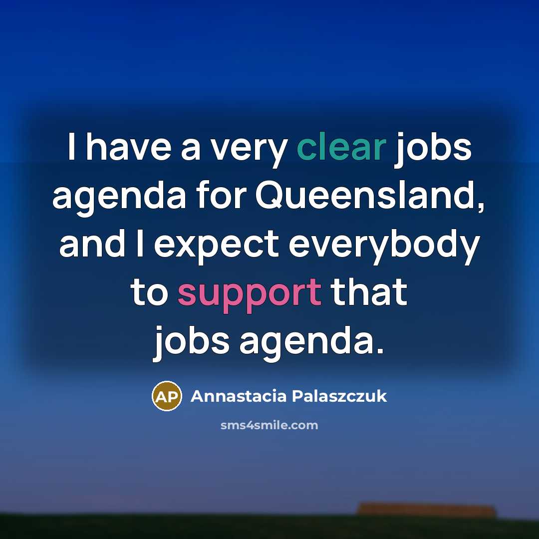 “I have a very clear jobs agenda for Queensland, and…” quote by Annastacia Palaszczuk