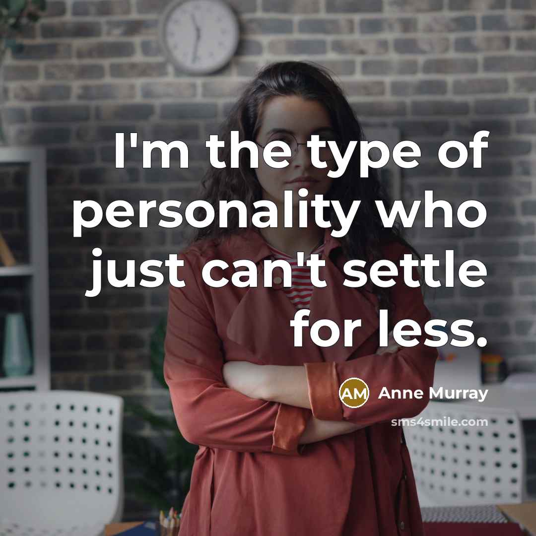 “I'm the type of personality who just can't settle for…” quote by Anne Murray