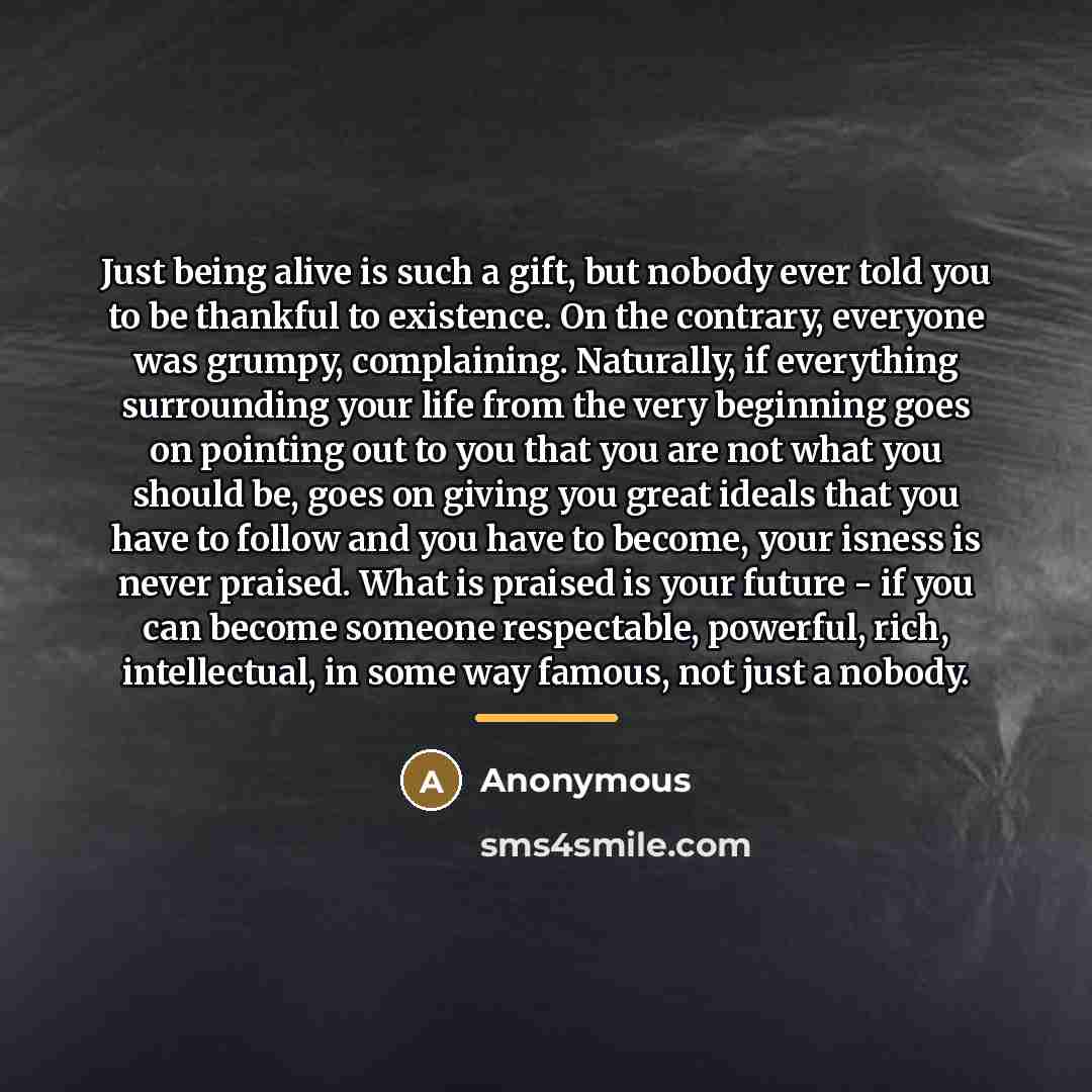 “Just being alive is such a gift, but nobody ever…” quote by Anonymous