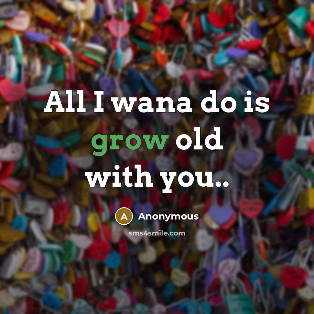 “All I wana do is grow old with you..…” quote by Anonymous