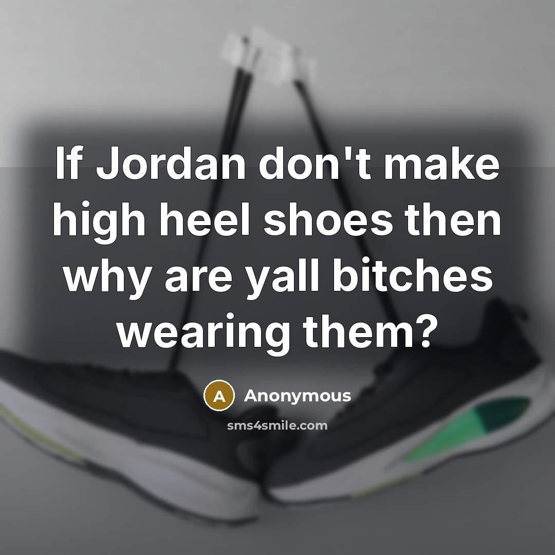 “If Jordan don't make high heel shoes then why are…” quote by Anonymous
