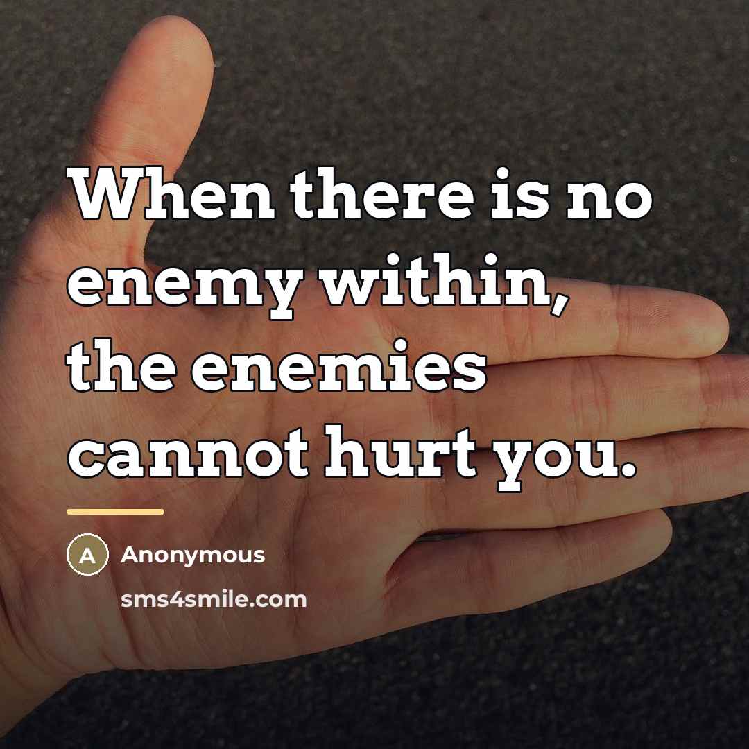 “When there is no enemy within, the enemies cannot hurt…” quote by Anonymous