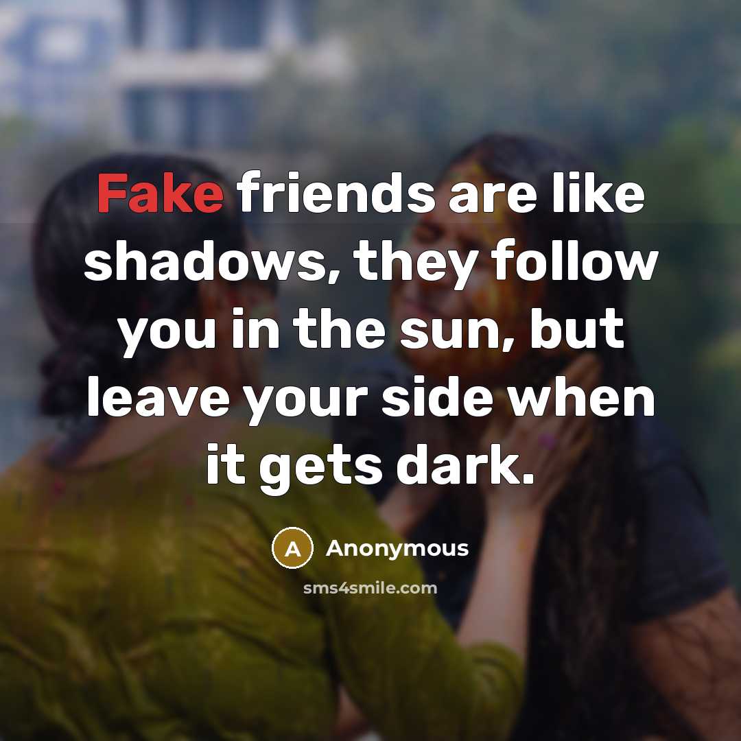 “Fake friends are like shadows, they follow you in the…” quote by Anonymous
