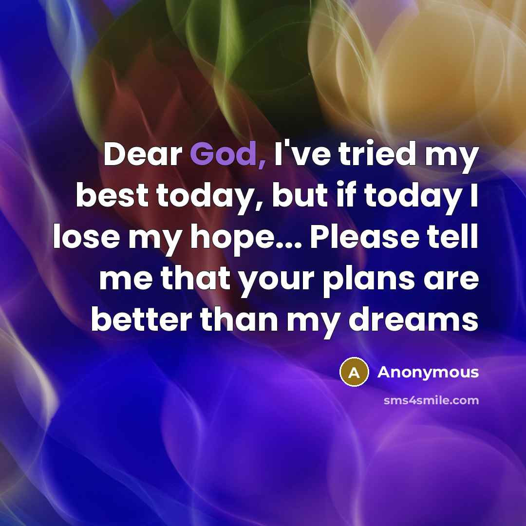 “Dear God, I've tried my best today, but if today…” quote by Anonymous