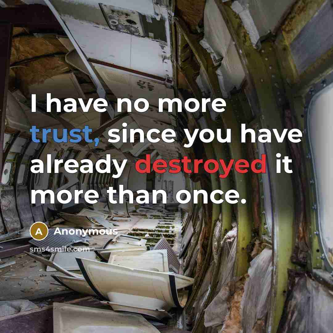 “I have no more trust, since you have already destroyed it more than once.” quote by Anonymous