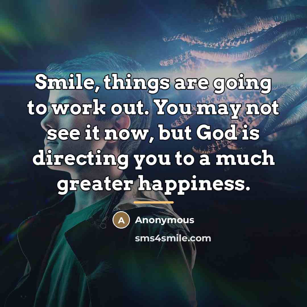 “Smile, things are going to work out. You may not…” quote by Anonymous