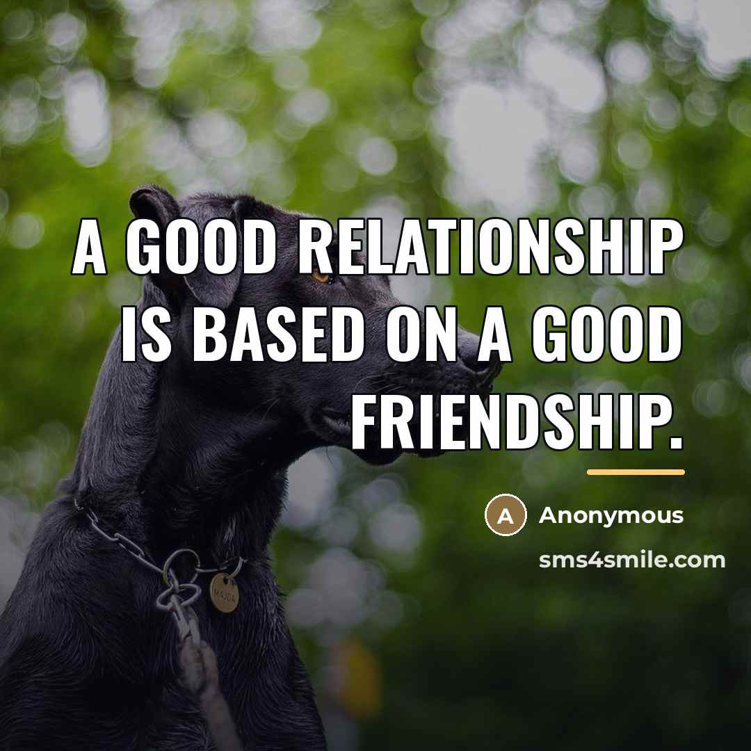 “A good relationship is based on a good friendship.…” quote by Anonymous