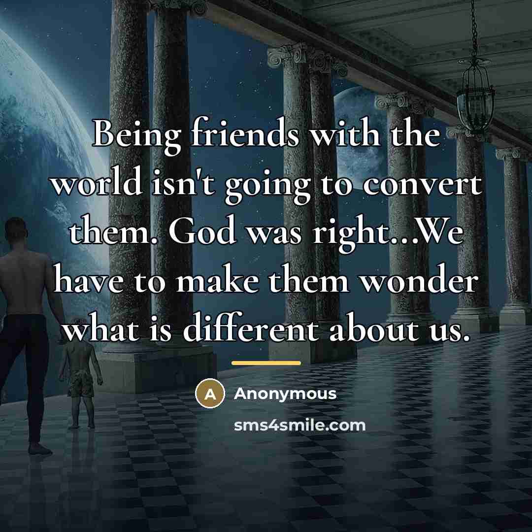 “Being friends with the world isn't going to convert them.…” quote by Anonymous