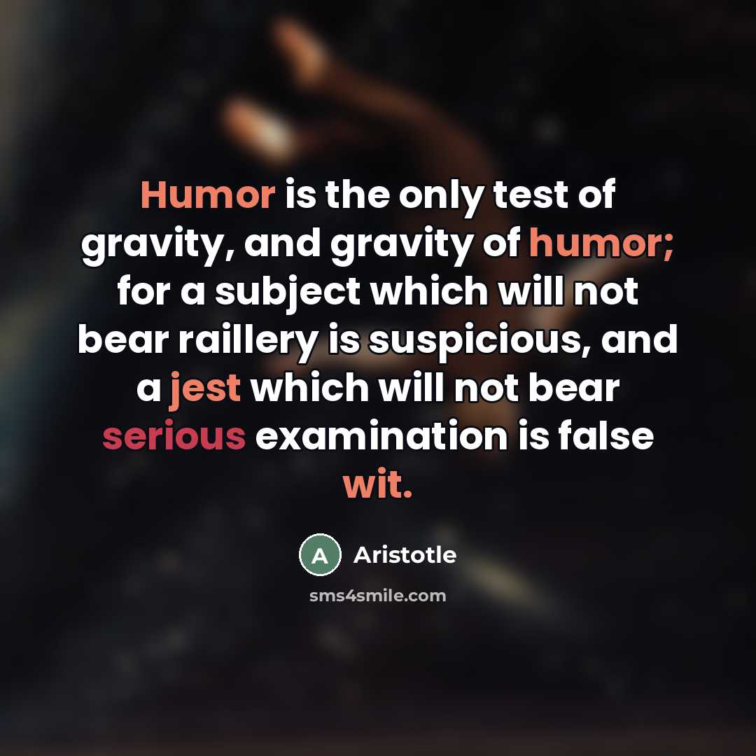 “Humor is the only test of gravity, and gravity of…” quote by Aristotle