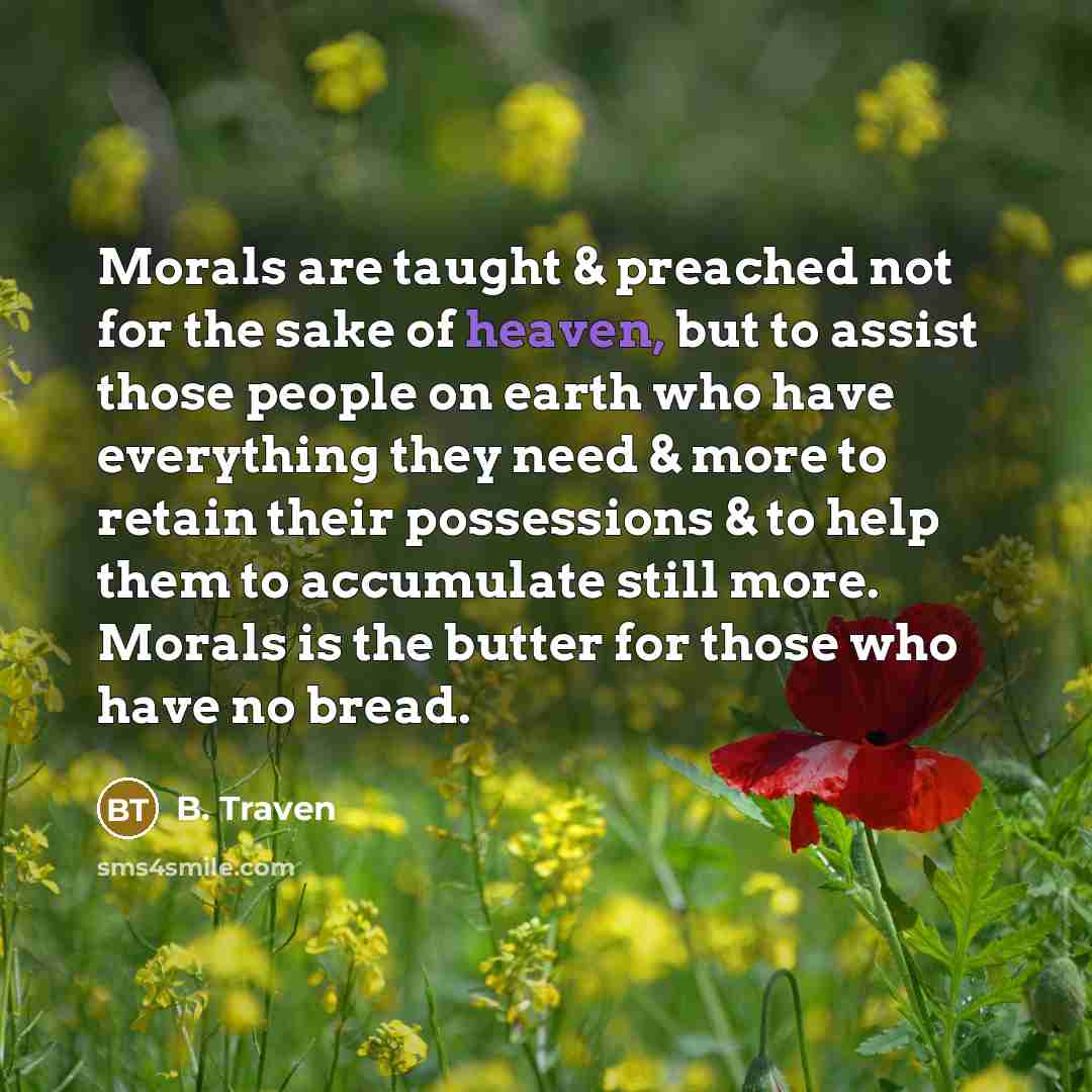 “Morals are taught & preached not for the sake of…” quote by B. Traven